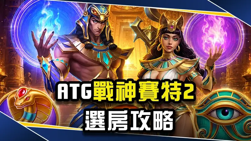 ATG戰神賽特2選房攻略：老司機教你「爆分訊號」！賽特打法技巧